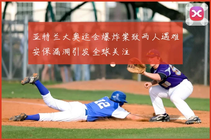 亚特兰大奥运会爆炸案致两人遇难安保漏洞引发全球关注