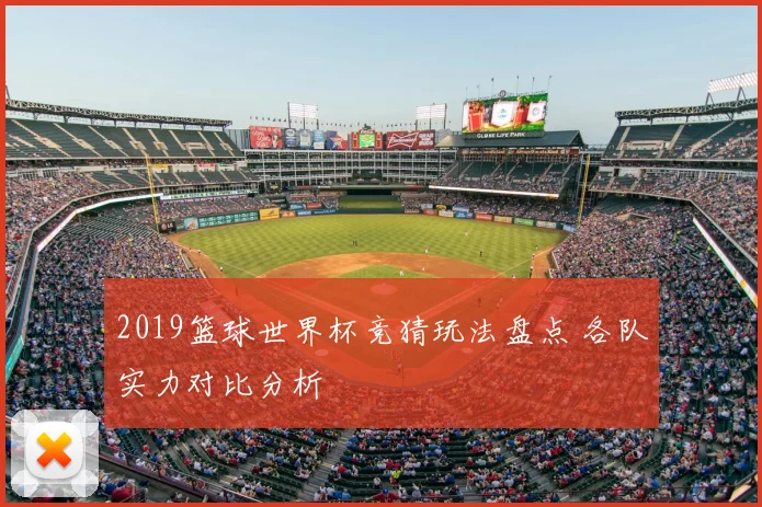 2019篮球世界杯竞猜玩法盘点 各队实力对比分析