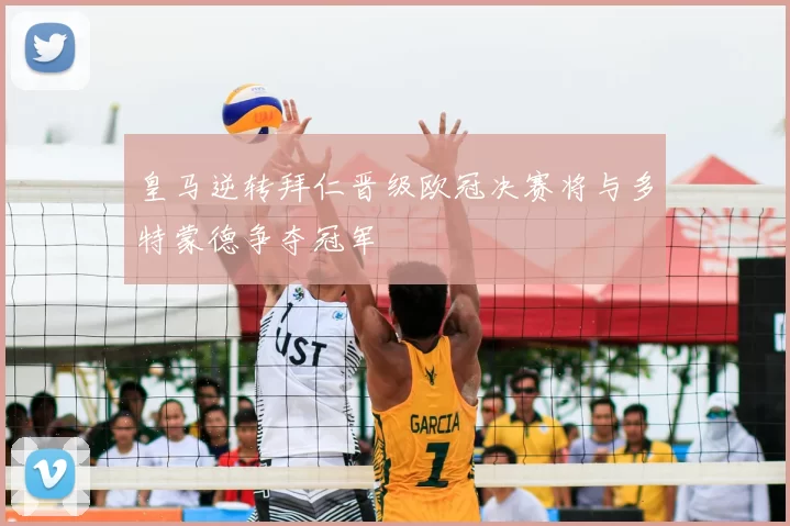 皇马逆转拜仁晋级欧冠决赛将与多特蒙德争夺冠军