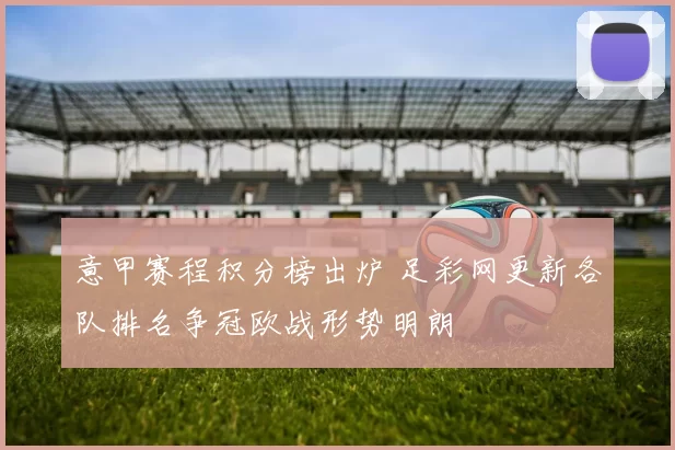 意甲赛程积分榜出炉 足彩网更新各队排名争冠欧战形势明朗