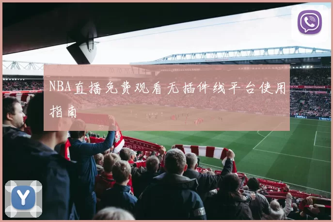 NBA直播免费观看无插件线平台使用指南