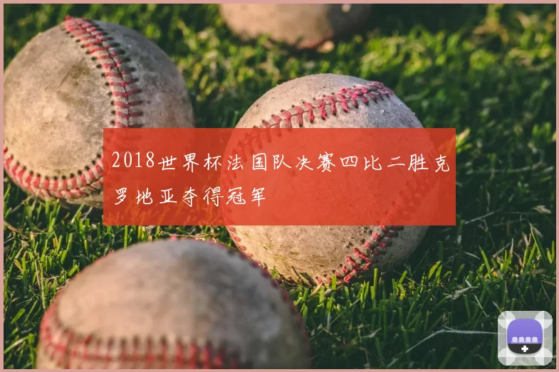 2018世界杯法国队决赛四比二胜克罗地亚夺得冠军