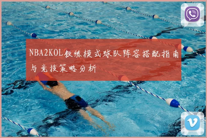 NBA2KOL教练模式球队阵容搭配指南与竞技策略分析
