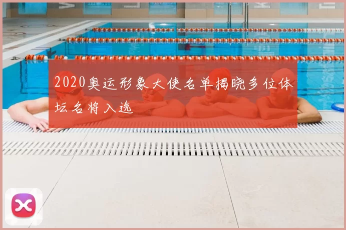 2020奥运形象大使名单揭晓多位体坛名将入选